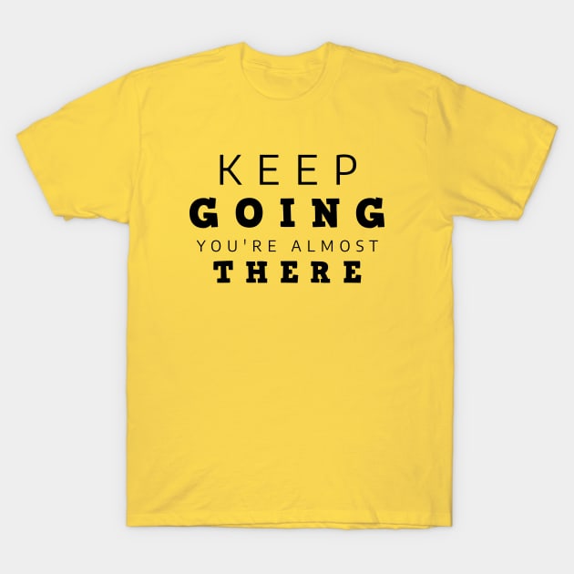 Keep Going You're Almost There T-Shirt by Texevod